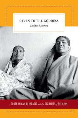 Given to the Goddess: South Indian Devadasis and the Sexuality of Religion by Ramberg, Lucinda