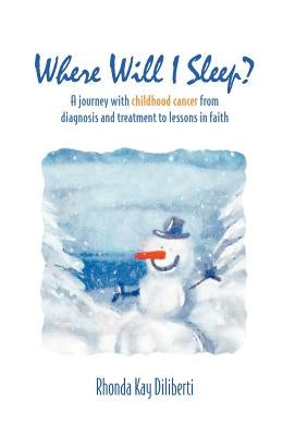 Where Will I Sleep: A Journey with Childhood Cancer from Diagnosis and Treatment to Lessons in Faith by Diliberti, Rhonda Kay