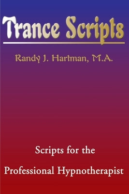 Trance Scripts: Scripts for the Professional Hypnotherapist by Hartman, Randy J.