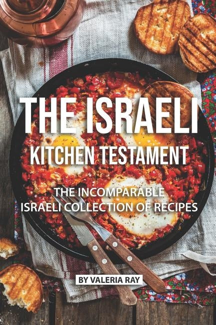 The Israeli Kitchen Testament: The Incomparable Israeli Collection of Recipes by Ray, Valeria