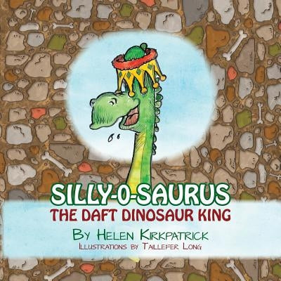 Silly-o-Saurus: The Daft Dinosaur King by Kirkpatrick, Helen