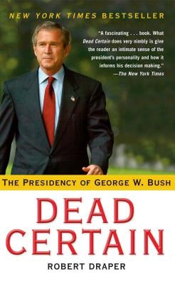 Dead Certain: The Presidency of George W. Bush by Draper, Robert