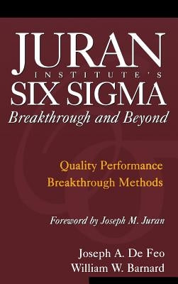 Juran Institute's Six SIGMA Breakthrough and Beyond: Quality Performance Breakthrough Methods by de Feo, Joseph