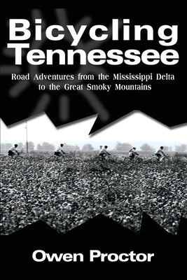Bicycling Tennessee: Road Adventures from the Mississippi Delta to the Great Smoky Mountains by Proctor, Owen