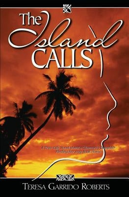The Island Calls: A True-Life Novel about a Chamorro Daughter Finding Her Way Back Home by Garrido Roberts, Teresa