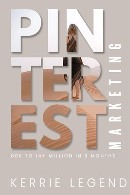 Pinterest Marketing: 80k to 14+ Million in 3 Months by Legend, Kerrie