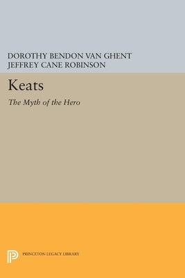 Keats: The Myth of the Hero by Van Ghent, Dorothy Bendon