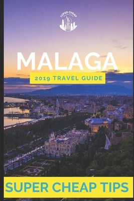 Super Cheap Malaga: How to enjoy a $1,000 trip to Malaga for $150 by Tang, Phil G.