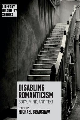 Disabling Romanticism by Bradshaw, Michael