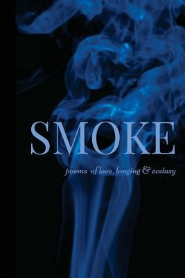 Smoke: Poems of Love, Longing & Ecstasy by Faines, Ayesha K.