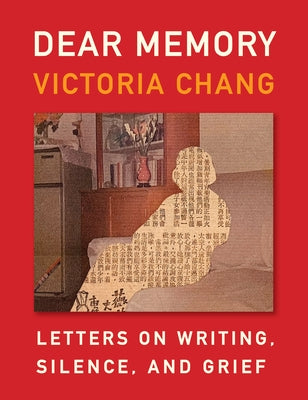 Dear Memory: Letters on Writing, Silence, and Grief by Chang, Victoria