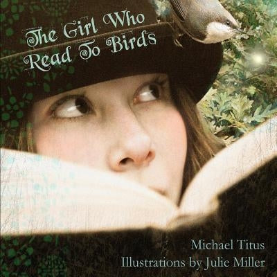 The Girl Who Read To Birds by Miller, Julie L.