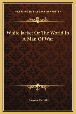 White Jacket or the World in a Man of War by Melville, Herman