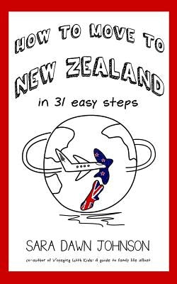 How to Move to New Zealand in 31 Easy Steps by Johnson, Sara Dawn