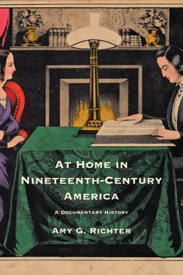 At Home in Nineteenth-Century America: A Documentary History by Richter, Amy G.
