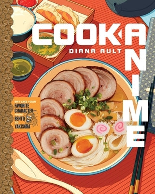 Cook Anime: Eat Like Your Favorite Character--From Bento to Yakisoba (a Cookbook) by Ault, Diana