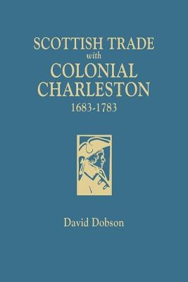 Scottish Trade with Colonial Charleston, 1683-1783 by Dobson, David