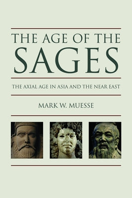 Age of the Sages: The Axial in Asia and the Near East by Muesse, Mark W.