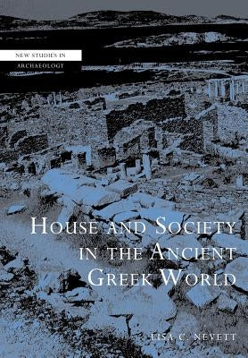 House and Society in the Ancient Greek World by Nevett, Lisa C.