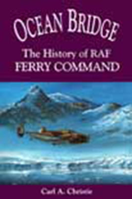 Ocean Bridge: The History of RAF Ferry Command by Christie, Carl a.