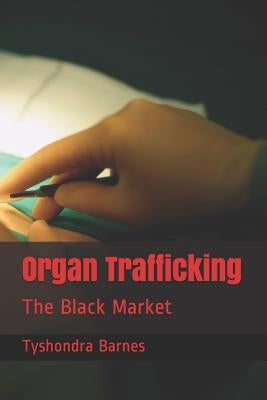 Organ Trafficking: The Black Market by Barnes, Tyshondra Reneta