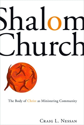 Shalom Church: The Body of Christ as Ministering Community by Nessan, Craig L.