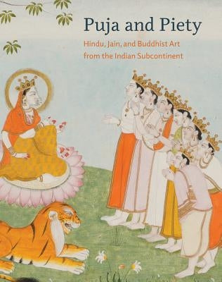 Puja and Piety: Hindu, Jain, and Buddhist Art from the Indian Subcontinent by Pal, Pratapaditya