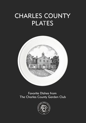 Charles County Plates: Favorite Dishes from The Charles County Garden Club by Garden Club, Charles County