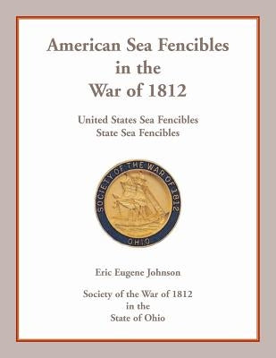 American Sea Fencibles in the War of 1812: United States Sea Fencibles, State Sea Fencibles by Johnson, Eric Eugene