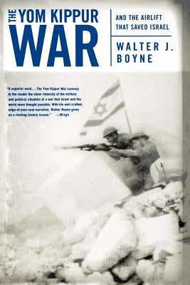 The Yom Kippur War: And the Airlift Strike That Saved Israel by Boyne, Walter J.