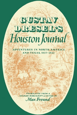 Gustav Dresel's Houston Journal: Adventures in North America and Texas, 1837-1841 by Dresel, Gustav