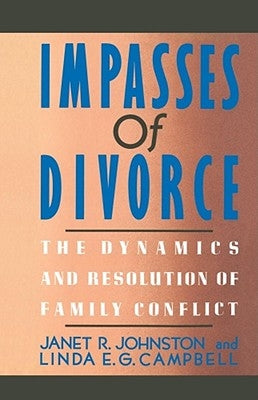 Impasses of Divorce: The Dynamics and Resolution of Family Conflict by Johnston, Janet R.