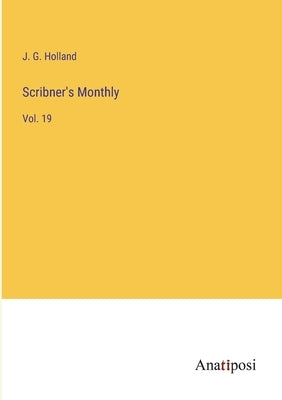 Scribner's Monthly: Vol. 19 by Holland, Josiah Gilbert