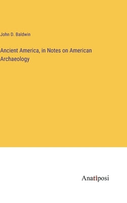 Ancient America, in Notes on American Archaeology by Baldwin, John D.