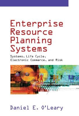 Enterprise Resource Planning Systems: Systems, Life Cycle, Electronic Commerce, and Risk by O'Leary, Daniel E.