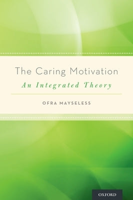 The Caring Motivation: An Integrated Theory by Mayseless, Ofra