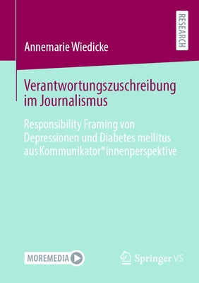Verantwortungszuschreibung Im Journalismus: Responsibility Framing Von Depressionen Und Diabetes Mellitus Aus Kommunikator*innenperspektive by Wiedicke, Annemarie