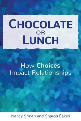 Chocolate or Lunch: How Choices Impact Relationships by Eakes, Sharon