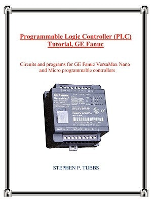 Programmable Logic Controller (PLC) Tutorial, GE Fanuc by Tubbs, Stephen Philip