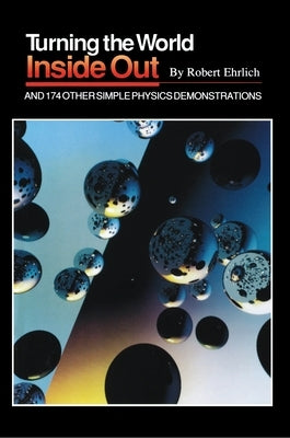 Turning the World Inside Out and 174 Other Simple Physics Demonstrations by Ehrlich, Robert