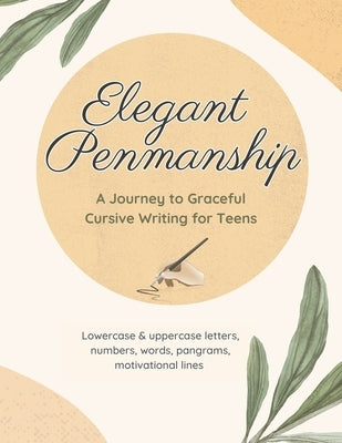 Elegant Penmanship: A Journey to Graceful Cursive Writing for Teens by Wilson, Tina