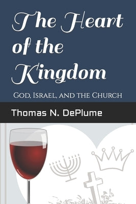 The Heart of the Kingdom: God, Israel and the Church by Deplume, Thomas N.
