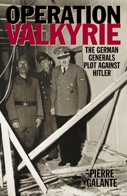 Operation Valkyrie: The German Generals' Plot Against Hitler by Galante, Pierre