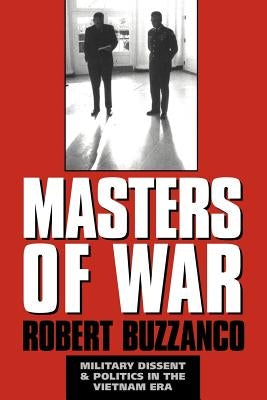 Masters of War: Military Dissent and Politics in the Vietnam Era by Buzzanco, Robert
