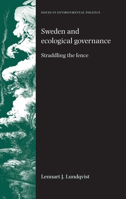 Sweden and Ecological Governance: Straddling the Fence by Lundqvist, Lennart