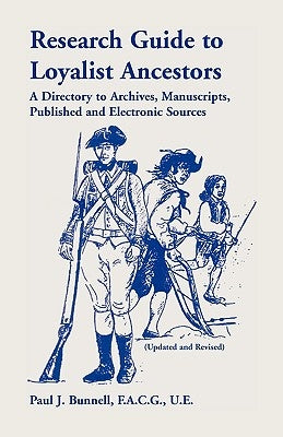 Research Guide To Loyalist Ancestors: A Directory To Archives, Manuscripts, Published and Electronic Sources (Updated and Revised) by Bunnell, Paul J.