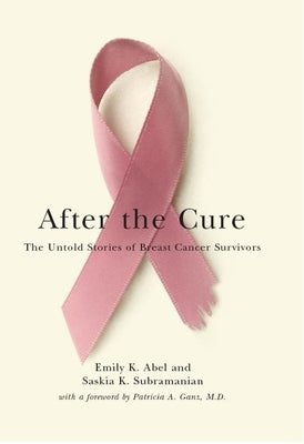 After the Cure: The Untold Stories of Breast Cancer Survivors by Abel, Emily K.