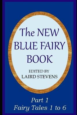 The New Blue Fairy Book: Part 1: Fairy Tales 1 to 6 by Stevens, Laird