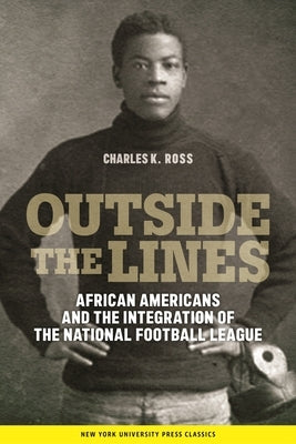 Outside the Lines: African Americans and the Integration of the National Football League by Ross, Charles K.