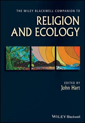The Wiley Blackwell Companion to Religion and Ecology by Hart, John